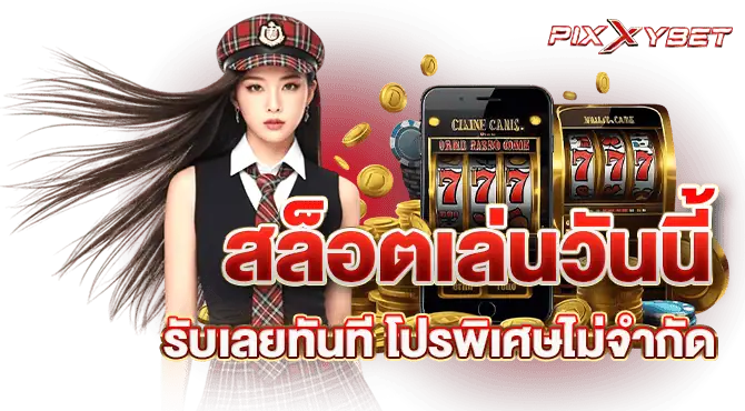 สล็อตเล่นวันนี้ รับเลยทันที โปรพิเศษไม่จำกัด