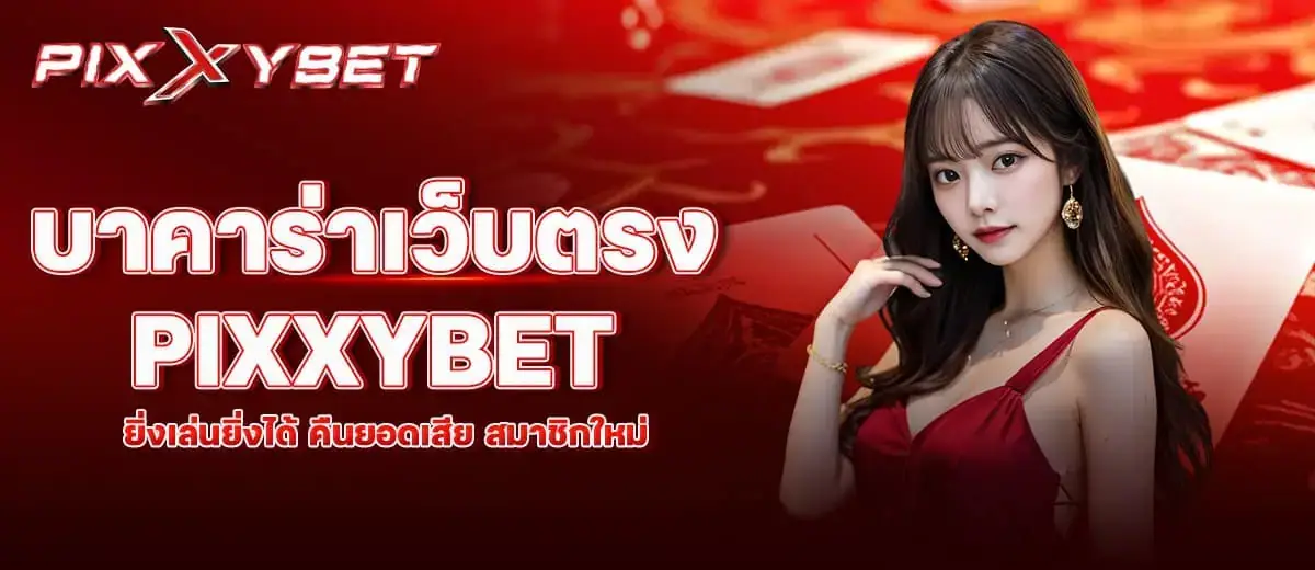 บาคาร่าเว็บตรง pixxybet ยิ่งเล่นยิ่งได้ คืนยอดเสีย สมาชิกใหม่