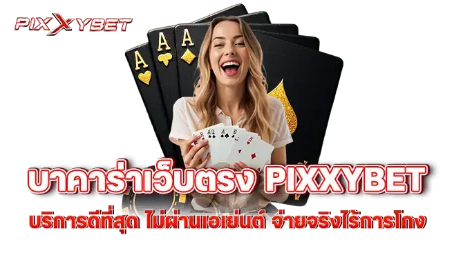 บาคาร่าเว็บตรง pixxybet บริการดีที่สุด ไม่ผ่านเอเย่นต์ จ่ายจริงไร้การโกง