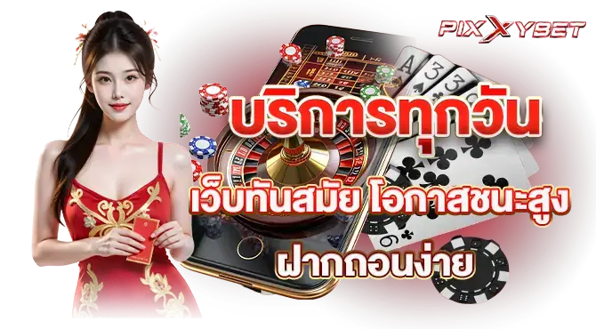 บริการทุกวัน เว็บทันสมัย โอกาสชนะสูง ฝากถอนง่าย