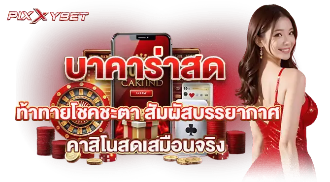 บาคาร่าสด ท้าทายโชคชะตา สัมผัสบรรยากาศคาสิโนสดเสมือนจริง