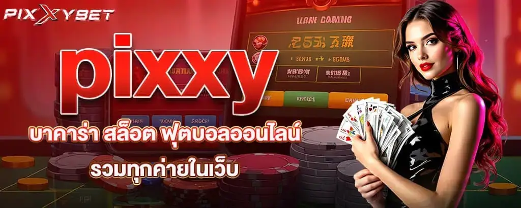 pixxy บาคาร่า สล็อต ฟุตบอลออนไลน์ รวมทุกค่ายในเว็บ