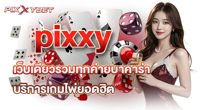pixxy เว็บเดียวรวมทุกค่ายบาคาร่า บริการเกมไพ่ยอดฮิต