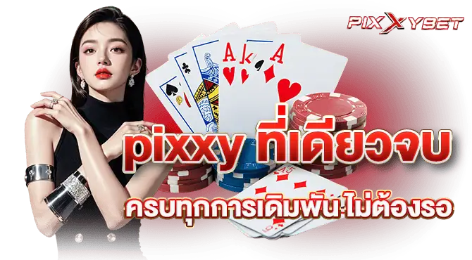pixxy ที่เดียวจบ ครบทุกการเดิมพัน ไม่ต้องรอ