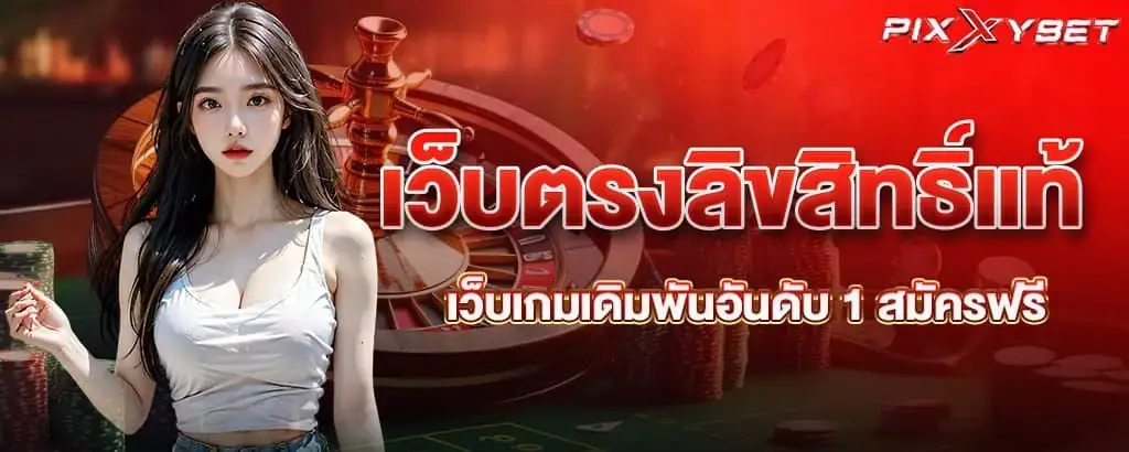 เว็บตรงลิขสิทธิ์แท้ เว็บเกมเดิมพันอันดับ 1 สมัครฟรี